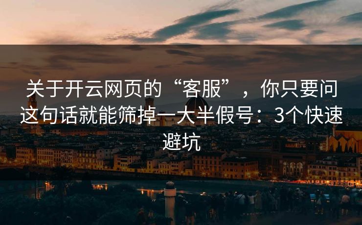 关于开云网页的“客服”，你只要问这句话就能筛掉一大半假号：3个快速避坑